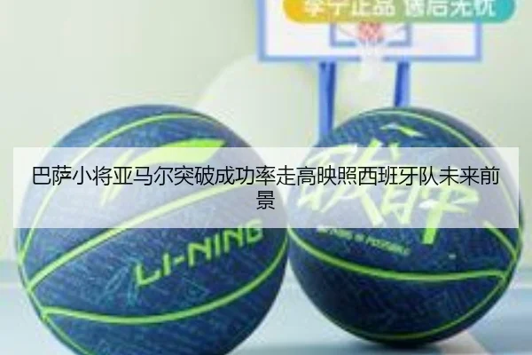 巴萨小将亚马尔突破成功率走高映照西班牙队未来前景