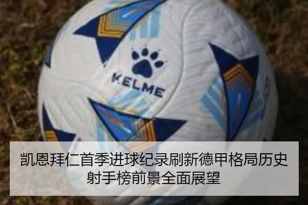 凯恩拜仁首季进球纪录刷新德甲格局历史射手榜前景全面展望