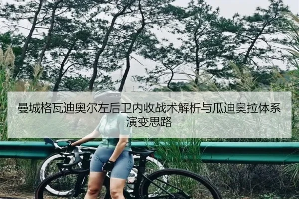 曼城格瓦迪奥尔左后卫内收战术解析与瓜迪奥拉体系演变思路