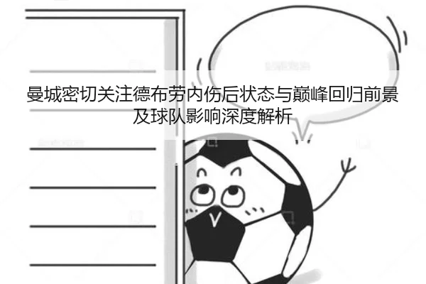 曼城密切关注德布劳内伤后状态与巅峰回归前景及球队影响深度解析